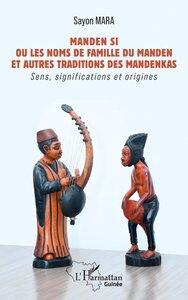 MANDEN SI OU LES NOMS DE FAMILLE DU MANDEN ET AUTRES TRADITIONS DES MANDENKAS - SENS, SIGNIFICATIONS