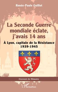 LA SECONDE GUERRE MONDIALE ECLATE, JAVAIS 14 ANS - A LYON, CAPITALE DE LA RESISTANCE 1939-1945