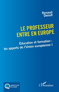 LE PROFESSEUR ENTRE EN EUROPE - VOL01 - EDUCATION ET FORMATION : LES APPORTS DE L UNION EUROPEENNE I