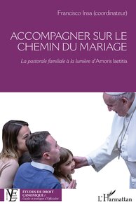 ACCOMPAGNER SUR LE CHEMIN DU MARIAGE - LA PASTORALE FAMILIALE A LA LUMIERE DAMORIS LAETITIA