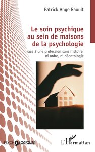 LE SOIN PSYCHIQUE AU SEIN DE MAISONS DE LA PSYCHOLOGIE - FACE A UNE PROFESSION SANS HISTOIRE, NI ORD