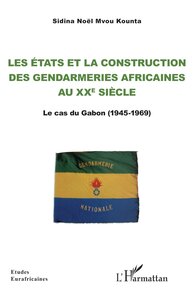 LES ETATS ET LA CONSTRUCTION DES GENDARMERIES AFRICAINES AU XXE SIECLE - LE CAS DU GABON (1945-1969)