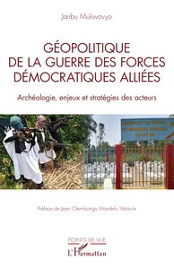 GEOPOLITIQUE DE LA GUERRE DES FORCES DEMOCRATIQUES ALLIEES - ARCHEOLOGIE, ENJEUX ET STRATEGIES DES A