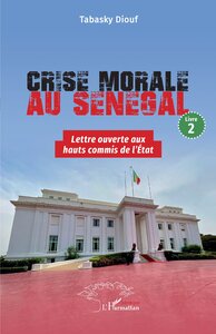CRISE MORALE AU SENEGAL - VOL02 - LIVRE 2 LETTRE OUVERTE AUX HAUTS COMMIS DE L'ETAT