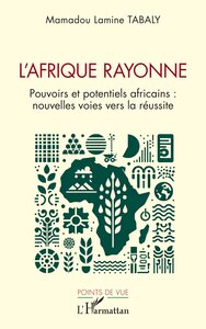 L AFRIQUE RAYONNE - POUVOIRS ET POTENTIELS AFRICAINS : NOUVELLES VOIES VERS LA REUSSITE