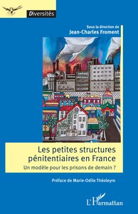 LES PETITES STRUCTURES PENITENTIAIRES EN FRANCE - UN MODELE POUR LES PRISONS DE DEMAIN ?