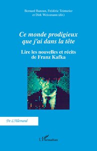 CE MONDE PRODIGIEUX QUE J AI DANS LA TETE - LIRE LES NOUVELLES ET RECITS DE FRANZ KAFKA