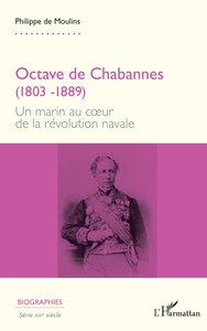 OCTAVE DE CHABANNES (1803 -1889) - UN MARIN AU COEUR DE LA REVOLUTION NAVALE