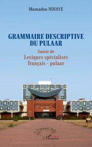 GRAMMAIRE DESCRIPTIVE DU PULAAR - SUIVIE DE LEXIQUES SPECIALISES FRANCAIS - PULAAR - EDITION BILINGU