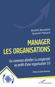 MANAGER LES ORGANISATIONS - OU COMMENT DEMELER LA COMPLEXITE AU PROFIT DUNE ORGANISATION 5.0