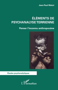 ELEMENTS DE PSYCHANALYSE TERRIENNE - PENSER L'INCONNU ANTHROPOCENE