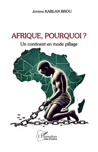 AFRIQUE, POURQUOI ? - UN CONTINENT EN MODE PILLAGE