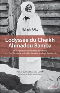LODYSSEE DU CHEIKH AHMADOU BAMBA - DE LA REPRESSION COLONIALE SYSTEMATIQUE, A LA  REHABILITATION  ,