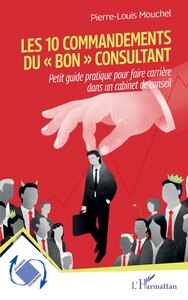 LES 10 COMMANDEMENTS DU  BON  CONSULTANT - PETIT GUIDE PRATIQUE POUR FAIRE CARRIERE DANS UN CABINE