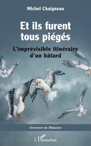 ET ILS FURENT TOUS PIEGES - LIMPREVISIBLE ITINERAIRE DUN BATARD