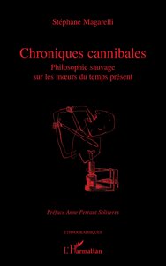 CHRONIQUES CANNIBALES - PHILOSOPHIE SAUVAGE SUR LES MOEURS DU TEMPS PRESENT