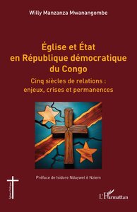 EGLISE ET ETAT EN REPUBLIQUE DEMOCRATIQUE DU CONGO - CINQ SIECLES DE RELATIONS : ENJEUX, CRISES ET P