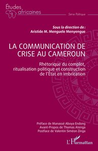 LA COMMUNICATION DE CRISE AU CAMEROUN - RHETORIQUE DU COMPLOT, RITUALISATION POLITIQUE ET CONSTRUCTI