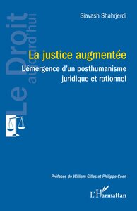 LA JUSTICE AUGMENTEE - VOL02 - L'EMERGENCE D'UN POSTHUMANISME JURIDIQUE ET RATIONNEL
