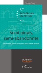 SEMI-AIMES, SEMI-ABANDONNES - RECONNAITRE, REPARER, PREVENIR LE DELAISSEMENT PARENTAL