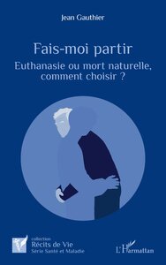 FAIS-MOI PARTIR - EUTHANASIE OU MORT NATURELLE, COMMENT CHOISIR ?