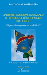 L INTERVENTIONNISME DU RWANDA EN REPUBLIQUE DEMOCRATIQUE  DU CONGO - HEGEMONIE OU PUISSANCE PREDATRI