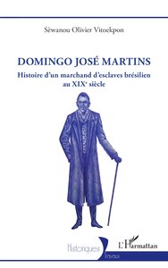 DOMINGO JOSE MARTINS - HISTOIRE DUN MARCHAND DESCLAVES BRESILIEN AU XIXE SIECLE