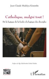 CATHOLIQUE, MALGRE TOUT ! - DE LA LOGIQUE DE LA FOULE A LA LOGIQUE DES DISCIPLES