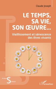 LE TEMPS, SA VIE, SON OEUVRE... - VIEILLISSEMENT ET SENESCENCE DES ETRES VIVANTS