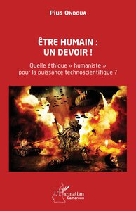 ETRE HUMAIN : UN DEVOIR ! - QUELLE ETHIQUE  HUMANISTE  POUR LA PUISSANCE TECHNOSCIENTIFIQUE ?