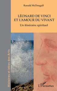 LEONARD DE VINCI ET L'AMOUR DU VIVANT - UN ITINERAIRE SPIRITUEL