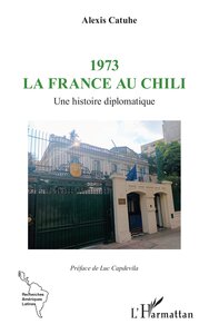 1973 LA FRANCE AU CHILI - UNE HISTOIRE DIPLOMATIQUE