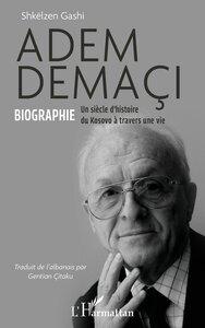 ADEM DEMACI - BIOGRAPHIE UN SIECLE DHISTOIRE DU KOSOVO A TRAVERS UNE VIE