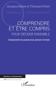 COMPRENDRE ET ETRE COMPRIS POUR DECIDER ENSEMBLE - COMPRENDRE LE PASSE POUR PENSER L'AVENIR