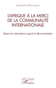 LAFRIQUE A LA MERCI DE LA COMMUNAUTE INTERNATIONALE - DEPUIS LA COLONISATION JUSQUA LA DEMOCRATISATI