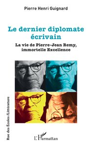 LE DERNIER DIPLOMATE ECRIVAIN - LA VIE DE PIERRE-JEAN REMY, IMMORTELLE EXCELLENCE