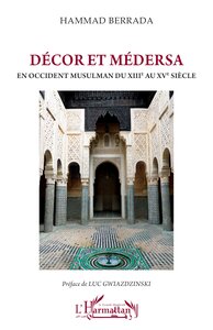 DECOR ET MEDERSA - EN OCCIDENT MUSULMAN DU XIIIE AU XVE SIECLE