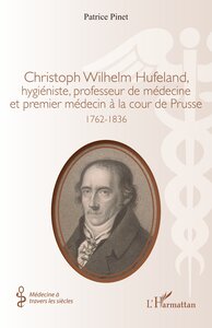 CHRISTOPH WILHELM HUFELAND, HYGIENISTE, PROFESSEUR DE MEDECINE ET PREMIER MEDECIN A LA COUR DE PRUSS