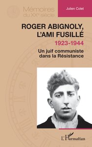 ROGER ABIGNOLY, LAMI FUSILLE (1923-1944) - UN JUIF COMMUNISTE DANS LA RESISTANCE