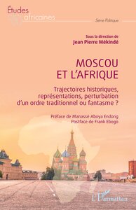 MOSCOU ET L AFRIQUE - TRAJECTOIRES HISTORIQUES, REPRESENTATIONS, PERTURBATION D UN ORDRE TRADITIONNE