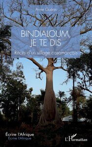 BINDIALOUM, JE TE DIS - RECITS DUN VILLAGE CASAMANCAIS