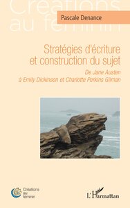 STRATEGIES DECRITURE ET CONSTRUCTION DU SUJET - DE JANE AUSTEN A EMILY DICKINSON ET CHARLOTTE PERKIN