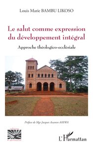 LE SALUT COMME EXPRESSION DU DEVELOPPEMENT INTEGRAL - APPROCHE THEOLOGICO-ECCLESIALE