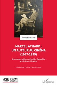 MARCEL ACHARD : UN AUTEUR AU CINEMA (1927-1939) - DRAMATURGE, CRITIQUE, SCENARISTE, DIALOGUISTE, PRO