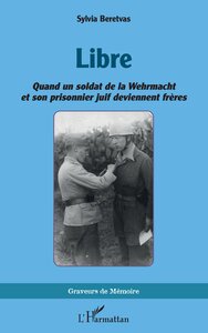 LIBRE - QUAND UN SOLDAT DE LA WEHRMACHT ET SON PRISONNIER JUIF DEVIENNENT FRERES