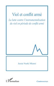 VIOL ET CONFLIT ARME - LA LUTTE CONTRE LINSTRUMENTALISATION DU VIOL EN PERIODE DE CONFLIT ARME