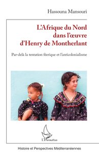 LAFRIQUE DU NORD DANS LOEUVRE DHENRY DE MONTHERLANT - PAR-DELA LA TENTATION FEERIQUE ET LANTICOLONIA