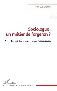 SOCIOLOGUE : UN METIER DE FORGERON ? - ARTICLES ET INTERVENTIONS 2000-2010