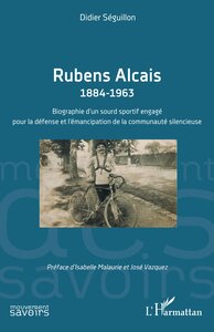 RUBENS ALCAIS 1884-1963 - BIOGRAPHIE D UN SOURD SPORTIF ENGAGE POUR LA DEFENSE ET L EMANCIPATION DE