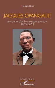 JACQUES OPANGAULT - LE COMBAT DUN HOMME POUR SON PAYS (1907-1978)